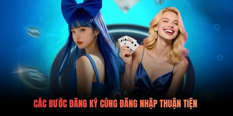 Các bước đăng ký cùng đăng nhập thuận tiện 