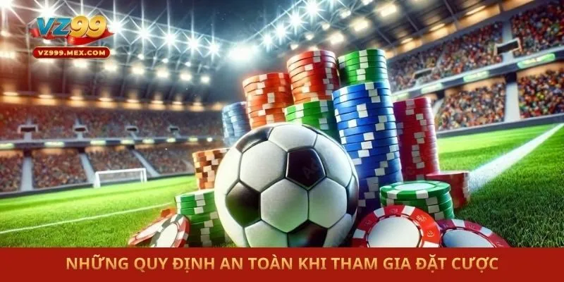 Những quy định an toàn khi tham gia đặt cược