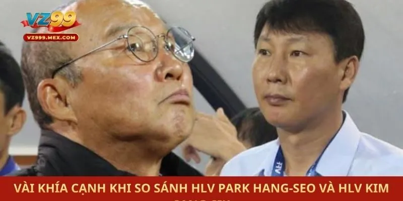 Vài khía cạnh khi so sánh HLV Park Hang-seo và HLV Kim Sang-sik